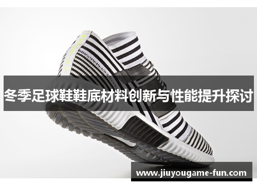 冬季足球鞋鞋底材料创新与性能提升探讨